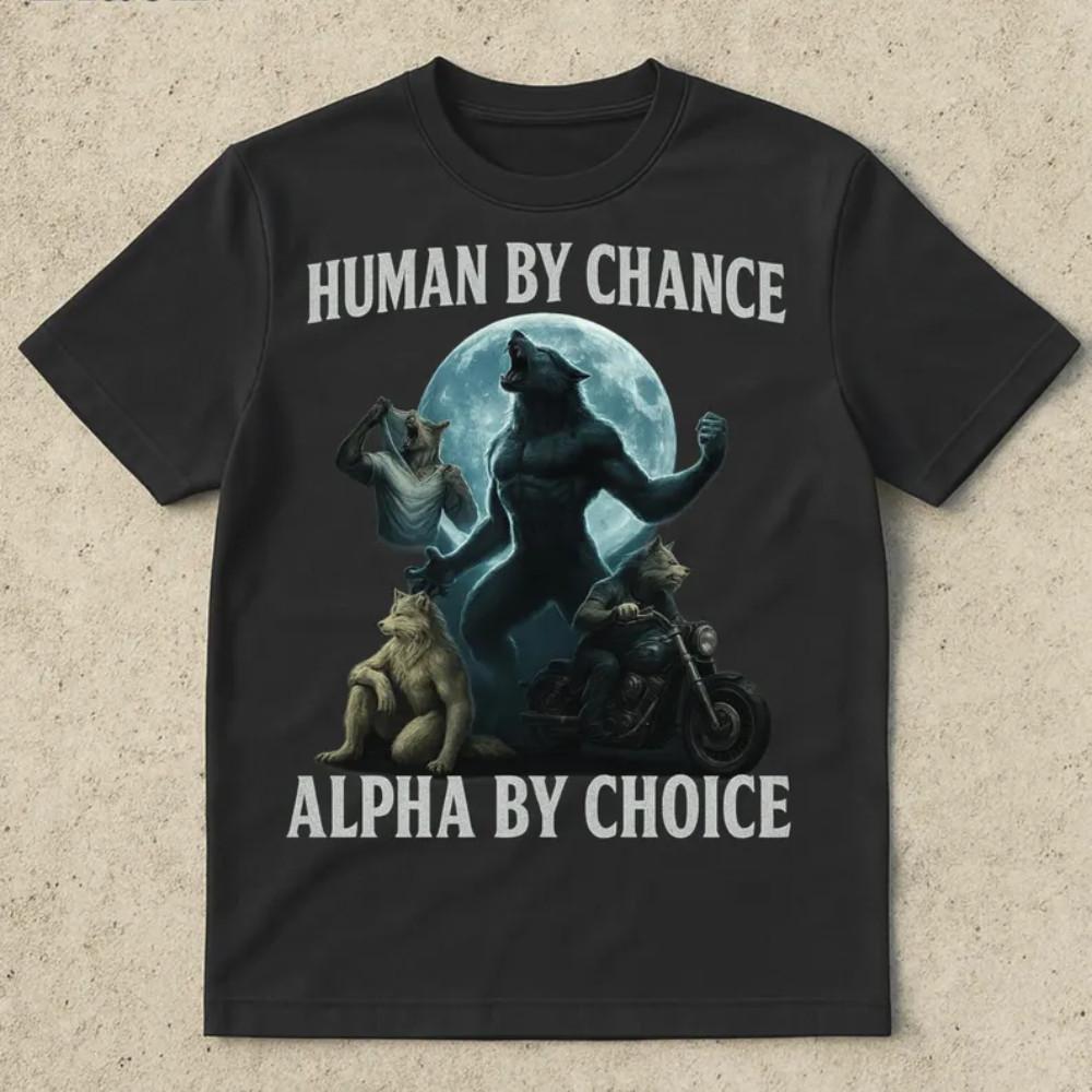 Human by Chance, Alpha by Choice, werewolf meme, funny cringe shirt, Gen Z Shirt S