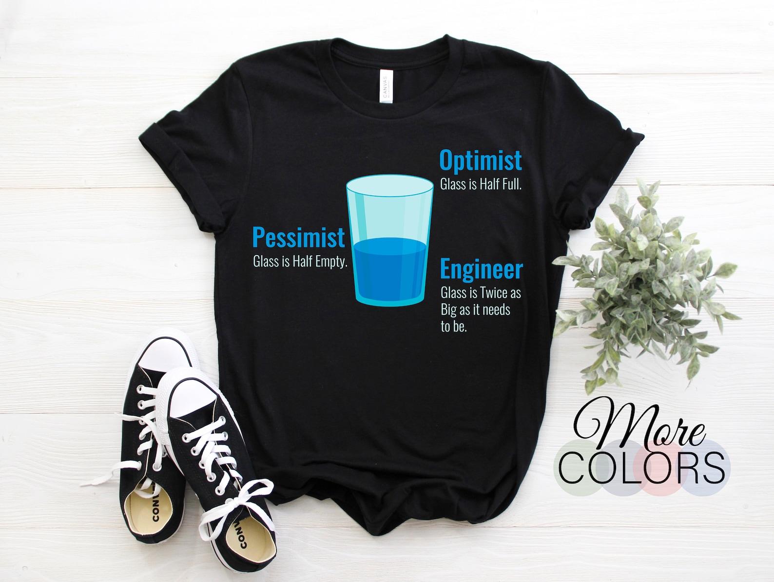 Optimist Glass Half Full, Pessimist Glass Half Empty, Engineer Glass Is Twice As Big As It Needs To Be Funny T-Shirt, Engineering Gift Tees 100