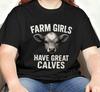 Farm Girls Have Great Calves Shirt, Funny Country Girl Tee, Western Aesthetic T-Shirt, Sarcastic Farm Life Gift, Cute Cowgirl Graphic Tee