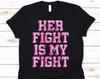 Her Fight Is My Fight Breast Cancer Shirt, Breast Cancer, Cancer Awareness, Breast Cancer Shirt, Cancer T-Shirt, Cancer