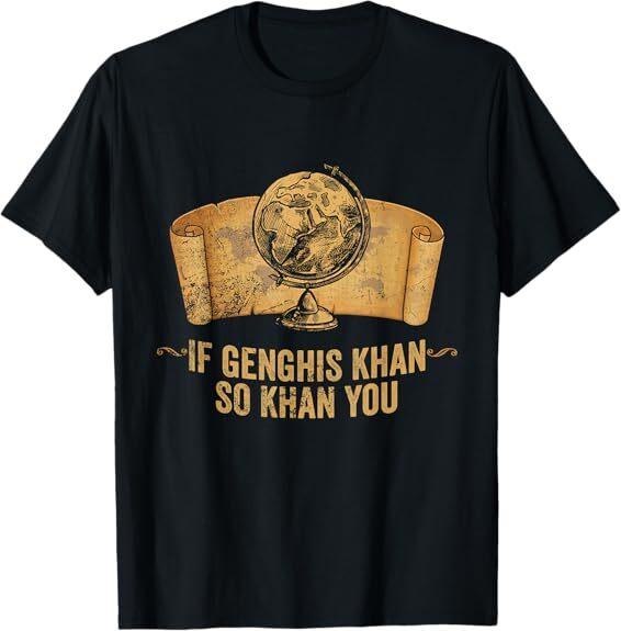 

NEW Funny AP World History Pun If Genghis Khan So Khan You Design TShirt S3XL Unisex T-Shirt S