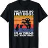 That What I Do I Pet Dogs I Play Drums & I Know Things T-Shirt