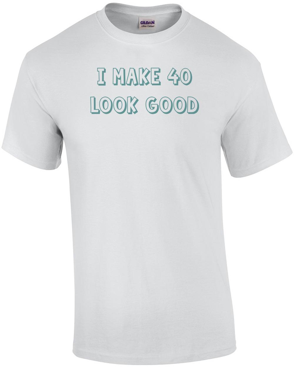 I make 40 look good - forty 40 birthday t-shirt Unisex T-Shirt XL