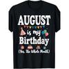 Printed Unisex T-Shirt August Is My Birthday Yes The Whole Month Men Women Unisex T-Shirt