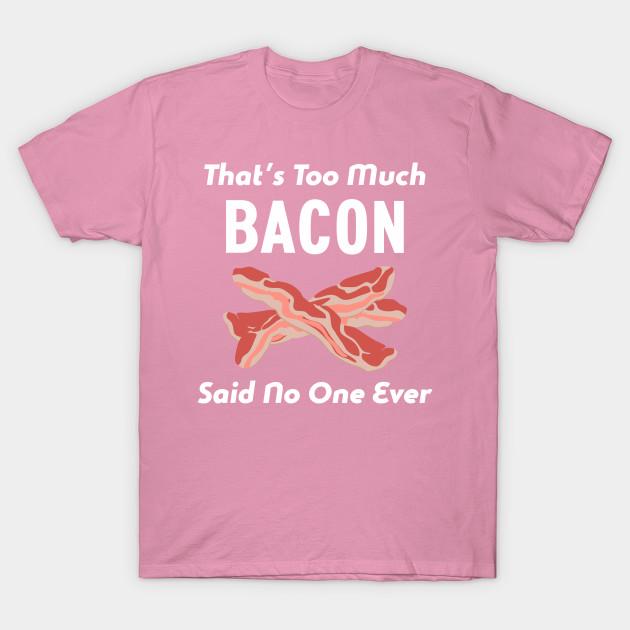 T Shirt Women Thats Too Much Bacon Said No One Ever Funny Design Harajuku Print Kawaii Tshirt Summer Short Sleeve Female T-Shirt Top Tee
