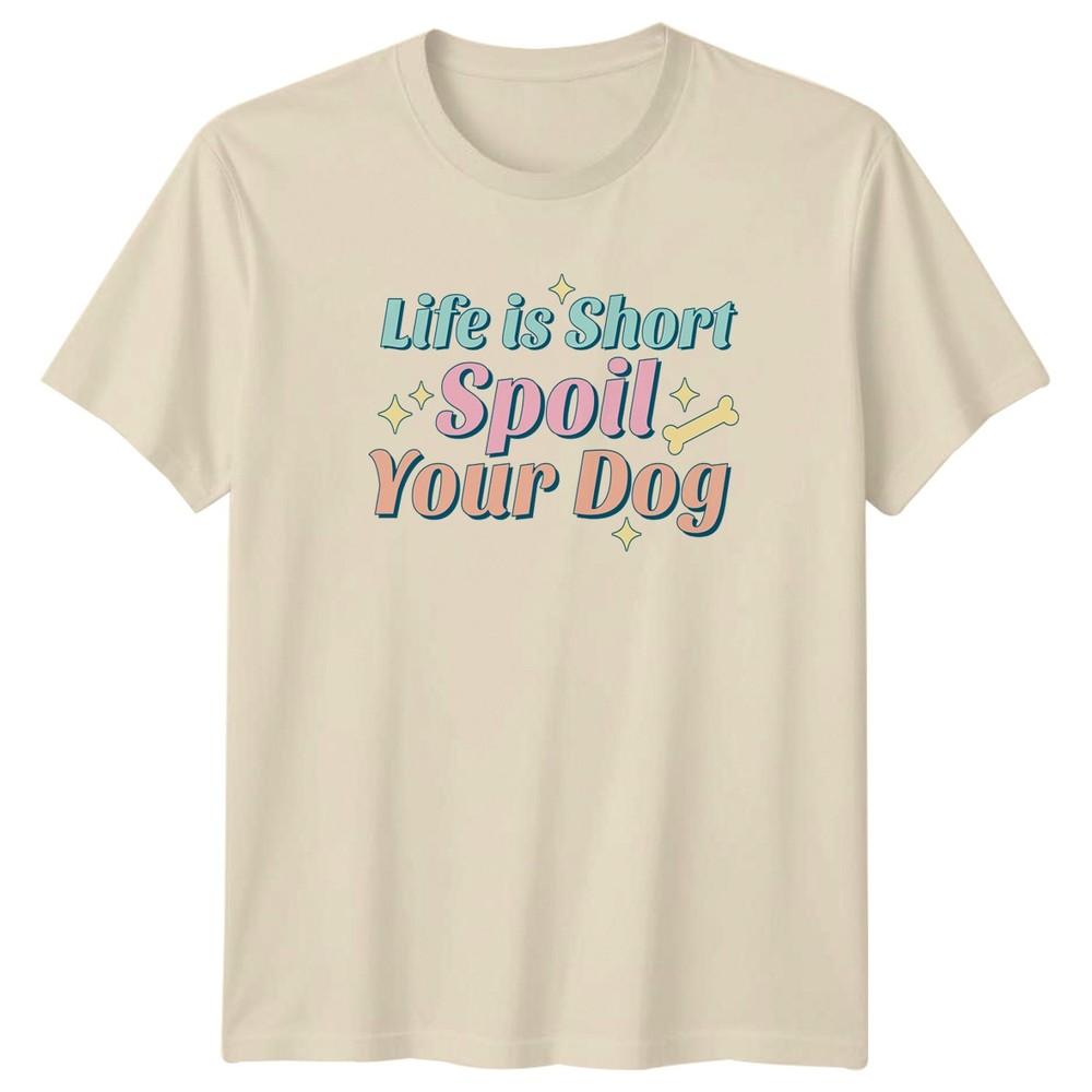 Life is short spoil your Unisex TShirt Dog Owner Pet Lover Birthday Gift For Her