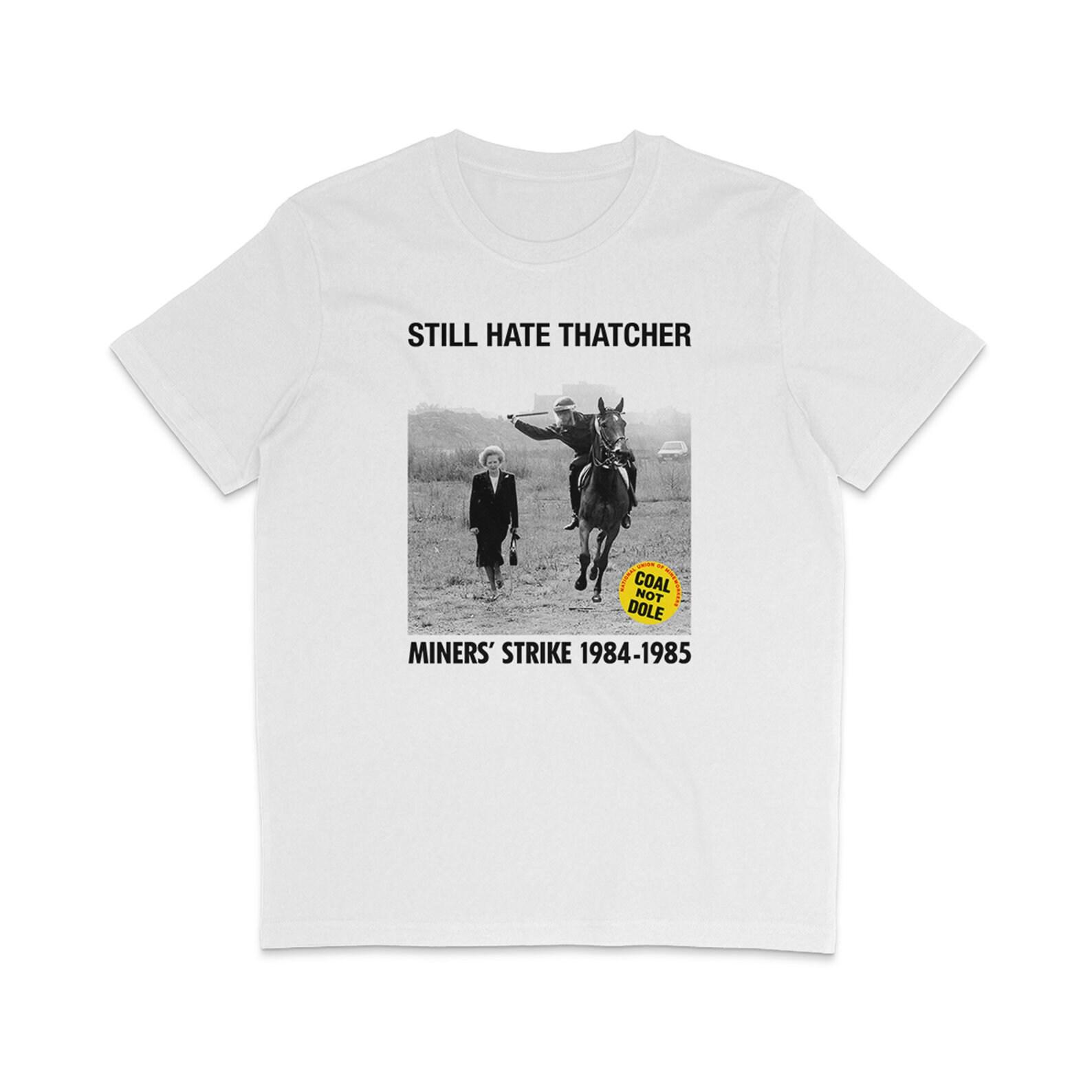 STILL HATE THATCHER - Miners Strike 1984-1985 - Black Text 4XL