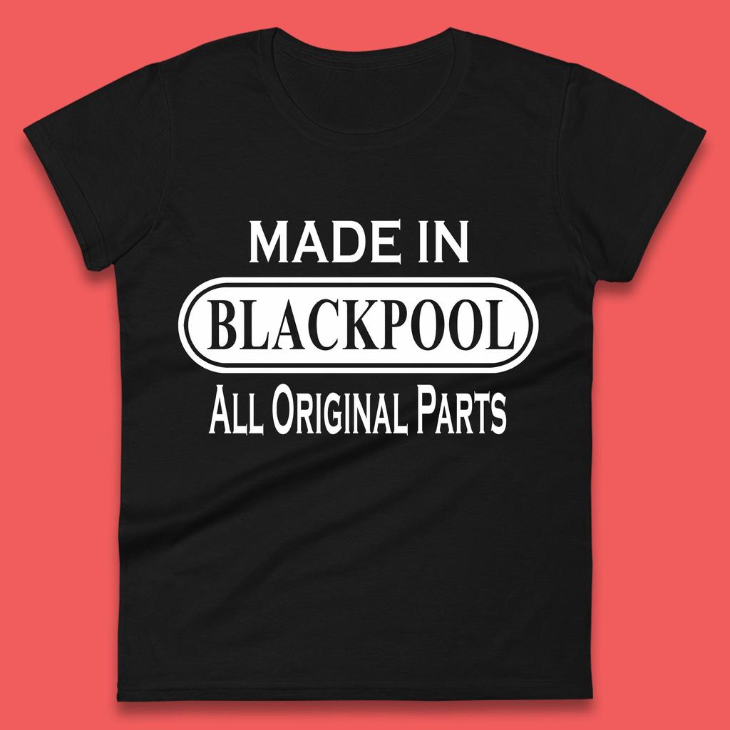 Made In Blackpool All Original Parts Vintage Retro Birthday Town in England Gift Womens Tee T Shirt Mens Tops Unisex Top