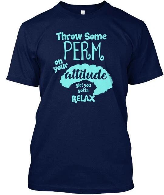 

Throw Some Perm On Your Attitude Girl You Gotta T shirt Made in USA S to 5XL S