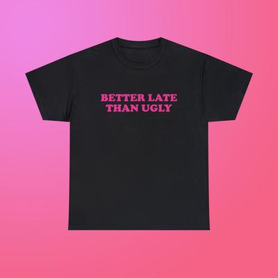 Better Late Than Ugly Unisex Heavy Cotton Tee Gift for Girls Iconic Shirt Y2K Funny Sassy Unhinged Chaotic Sarcastic Quote Trendy Slogan
