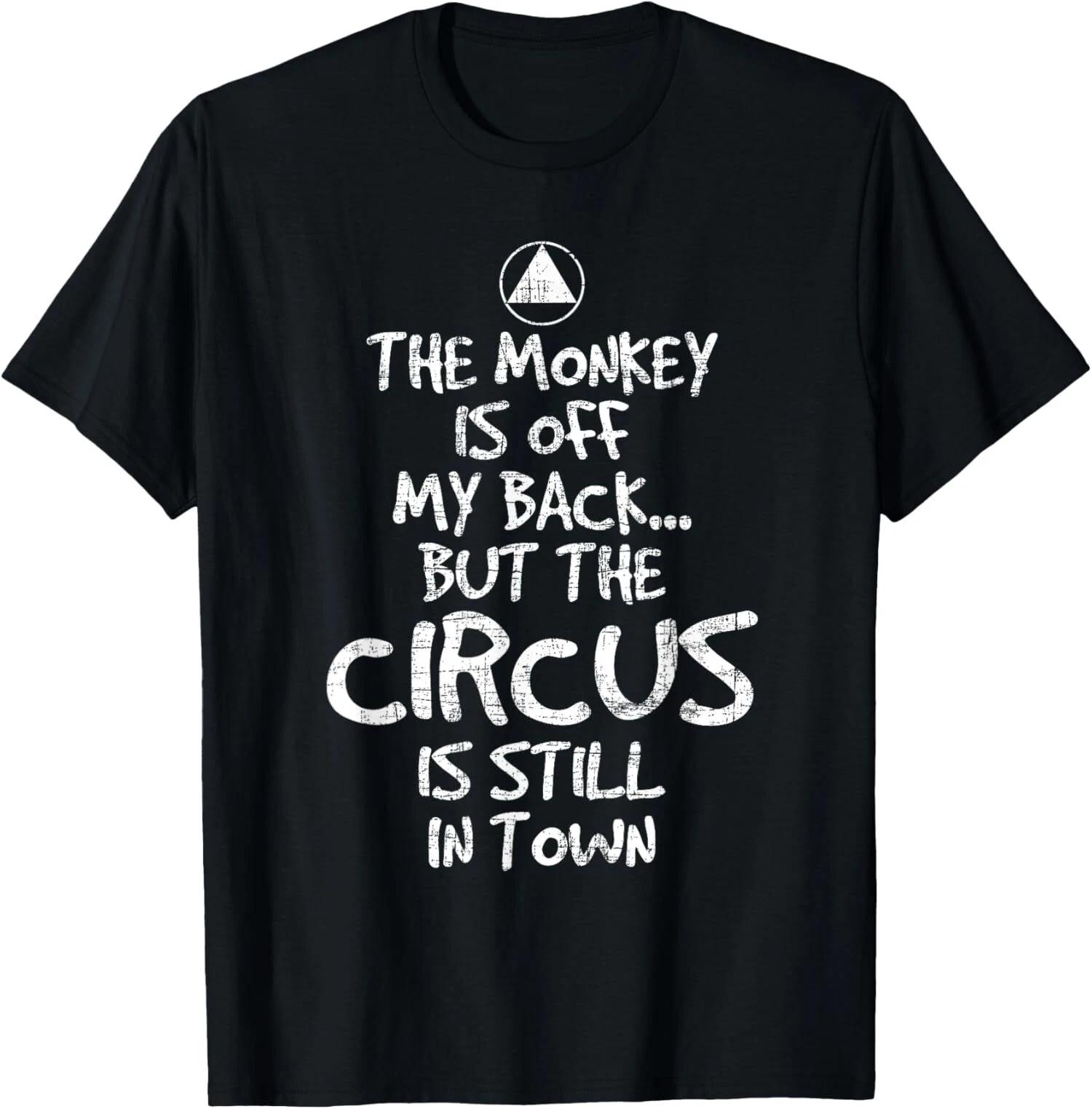 NEW The Monkey Is Off My Back But The Circus Still Now Sobriety Sober T-Shirt XS