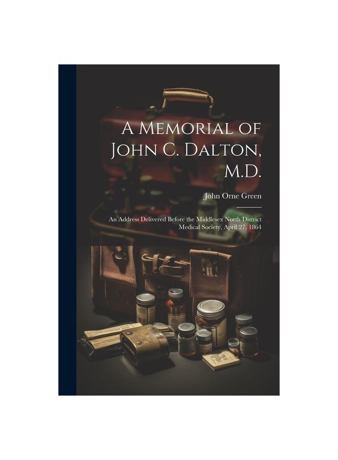 A Memorial of John C. Dalton, M.D. : An Address Delivered Before the Middlesex North District Medical Society, April 27, 1864