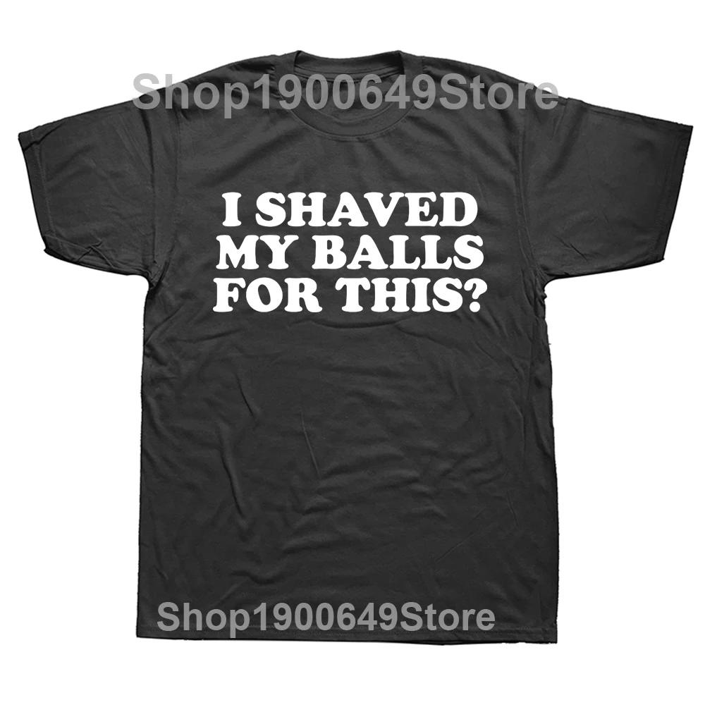 I Shaved My Balls for This Funny T-Shirt Men Printed Top T-Shirts Round Neck Short Sleeve Top Tee Cotton Casual Tshirts Clothing