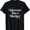Advocate Like a Mother T-Shirt