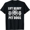 Lift Heavy Pet Dogs Bodybuilding Weightlifting Dog Lover T-Shirt