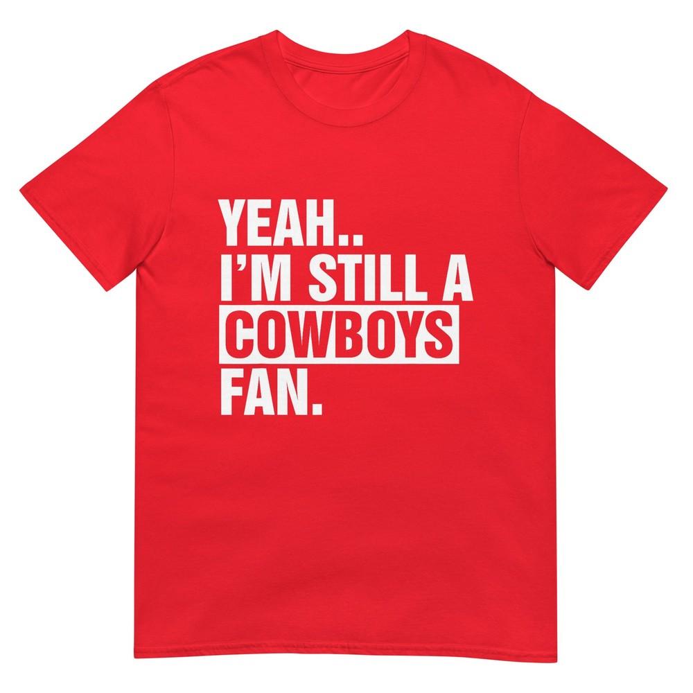 Yeah Im Still A Cowboys Fan Apparel TShirt S