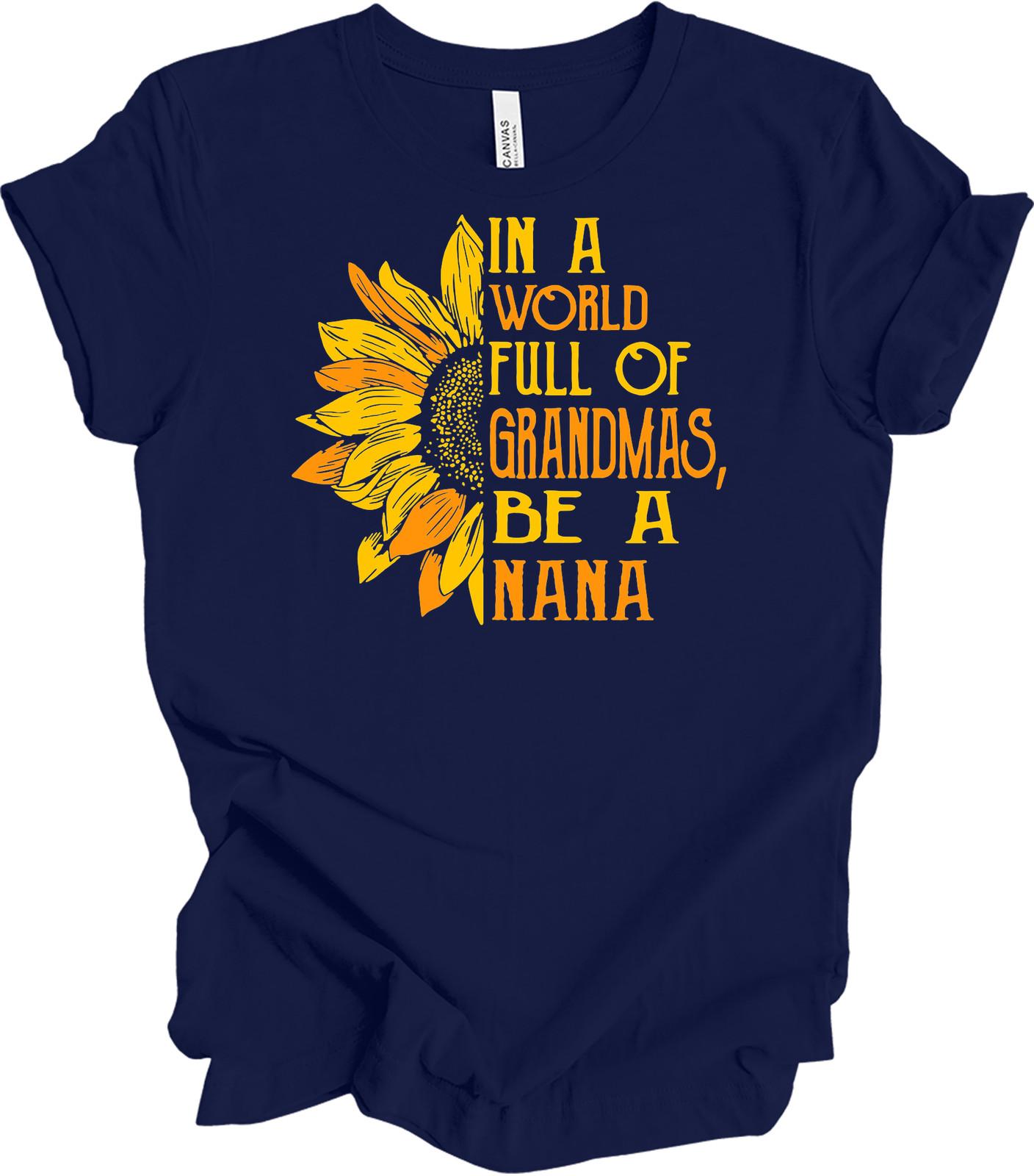 In a World Full of Grandmas Be a Nana Sunflower Shirt Grandma Mother s Day XL