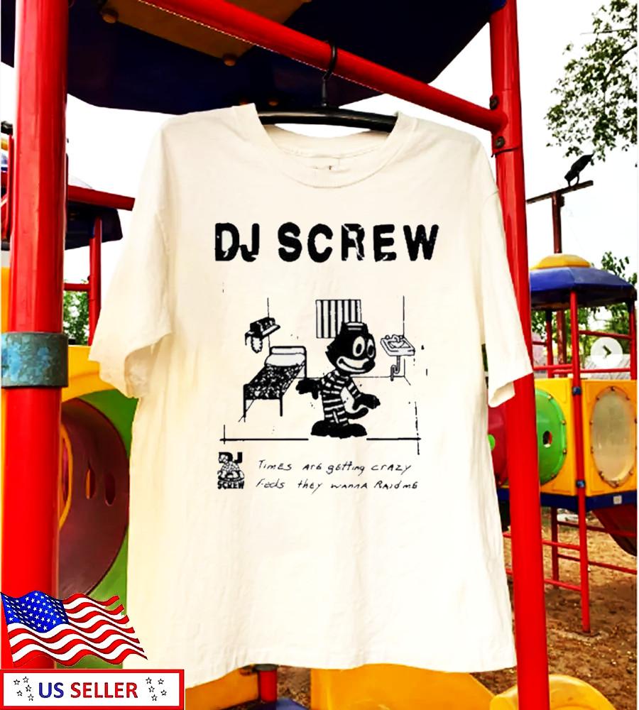 

Dj screw times are getting crazy feds they wanna raid me shirt NZ259 Unisex T-Shirt S