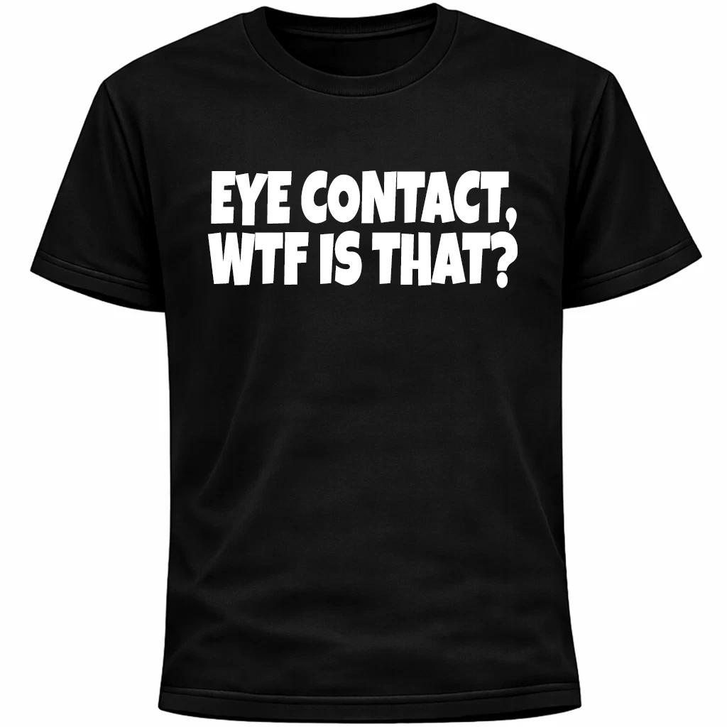 Eye Contact WTF Is That T-Shirt Introvert Humor Social Anxiety Awkward Tee S