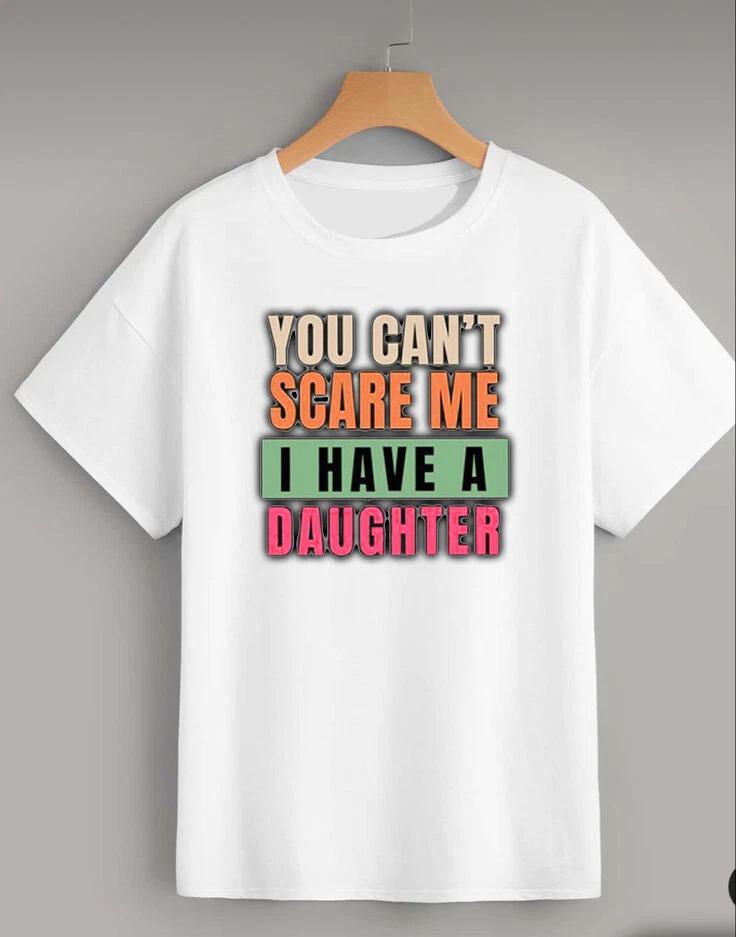 You Don t Scare Me I Have A Daughter Adult Unisex T Shirt Fathers Day Gift 3XL