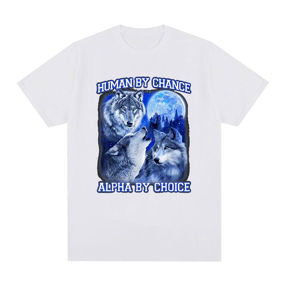 Human By Chance Alpha By Choice Wolf Funny Meme T Shirts Men Women Casual Cotton Short Sleeve T-shirts Comfort Oversized T-shirt