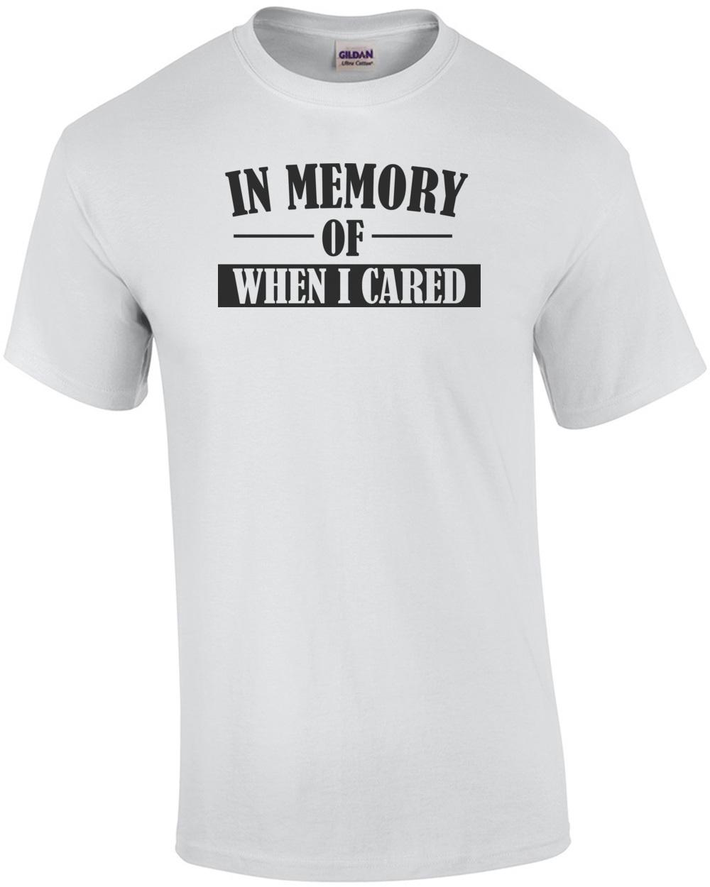 IN MEMORY OF WHEN I CARED. Shirt Unisex T-Shirt L