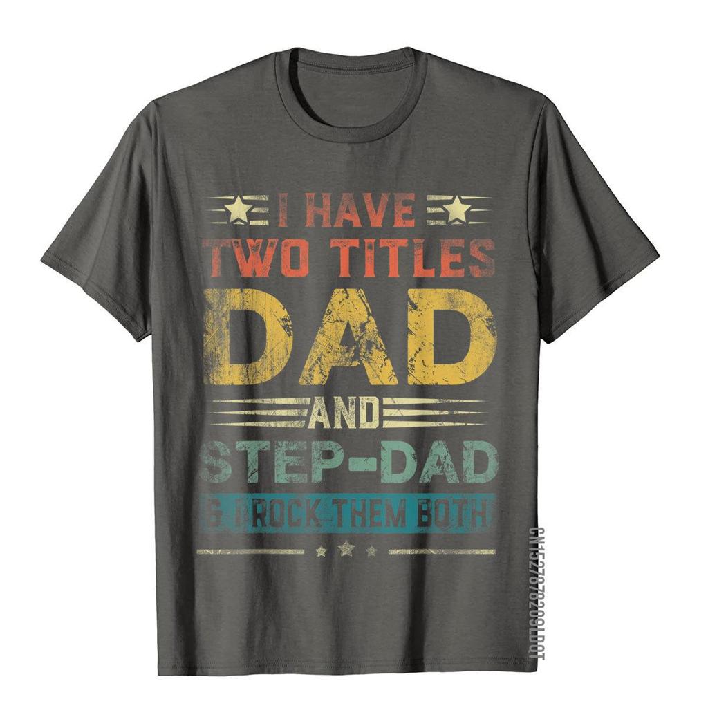 I Have Two Titles Dad And StepDad Funny Fathers Day Gift TShirt Cotton Men T Shirts Japan Style Tops T Shirt Newest Family