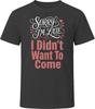 Sorry I'm Late I Didn't Want To Come T Shirt