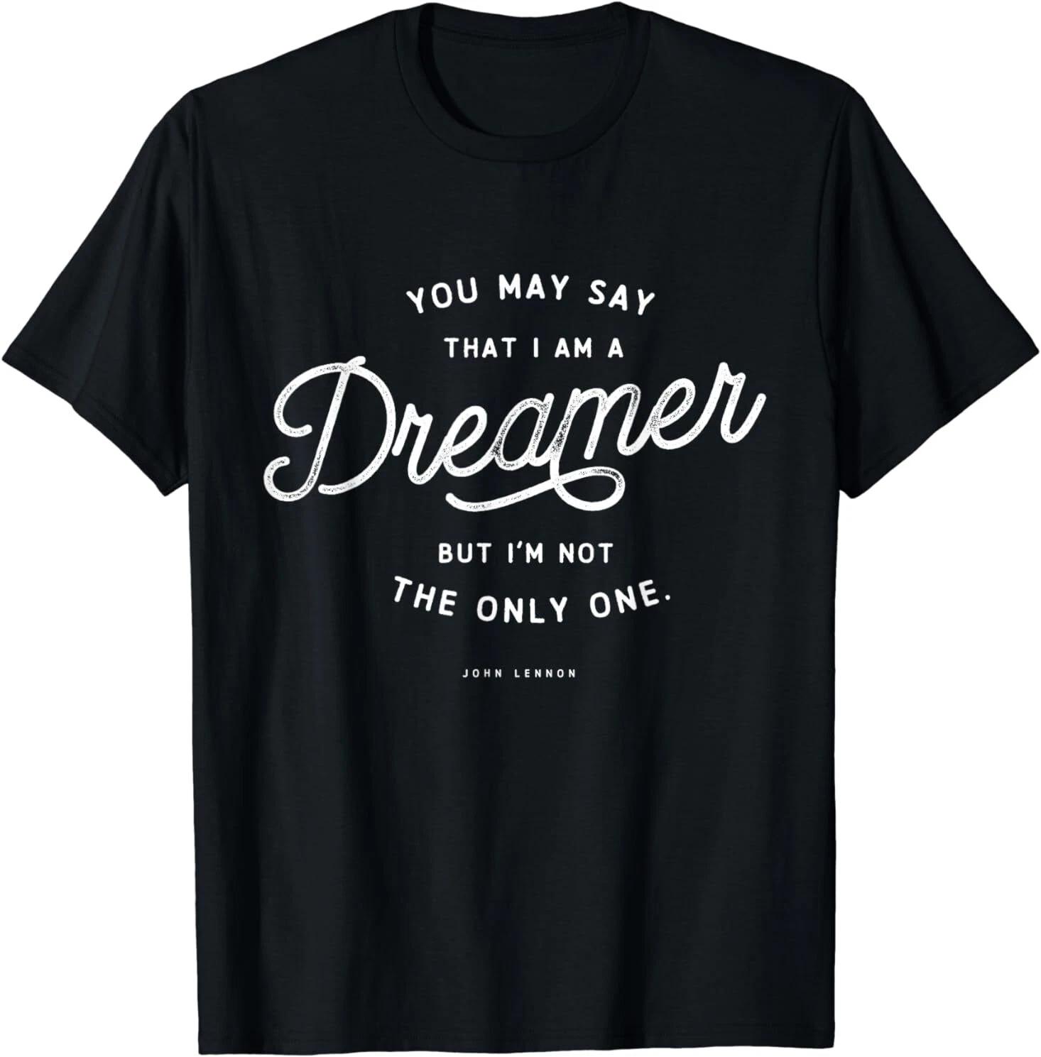 You May Say That I am A Dreamer Design Gift Idea Tee T-Shirt XL