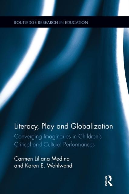 The Literacy, Play and Globalization : Converging Imaginaries In Children's Critical and Cultural Performances Book