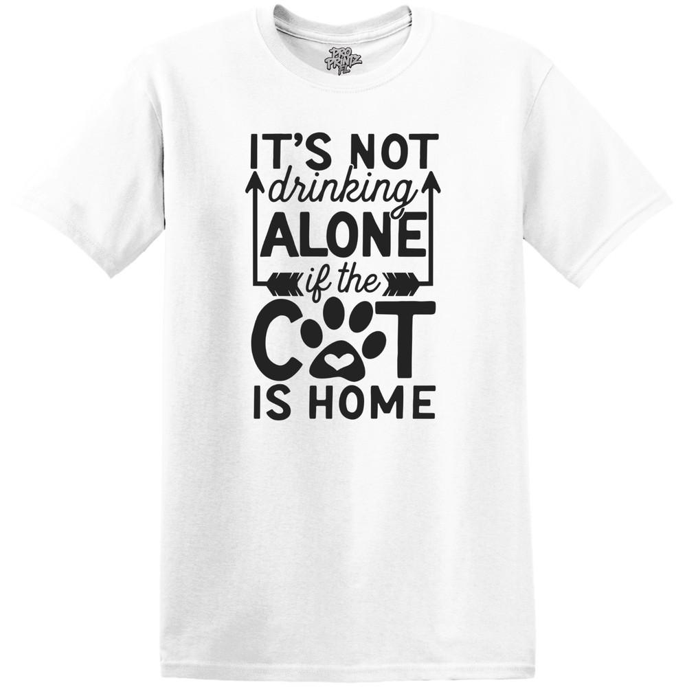Funny T-Shirt It s Not Drinking Alone If The Cat Is Home XL