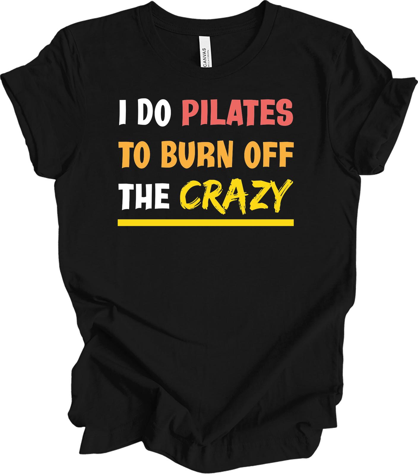 I Do Pilates To Burn Off The Crazy Funny T-Shirt M