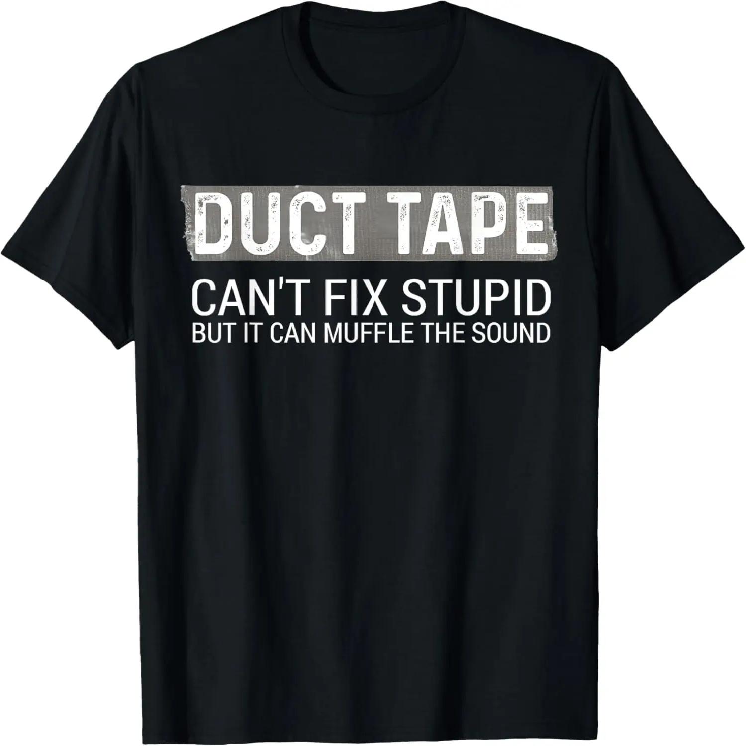 

Duct Tape Can t Fix Stupid But It Can Muffle Sound T-Shirt XXXXXL