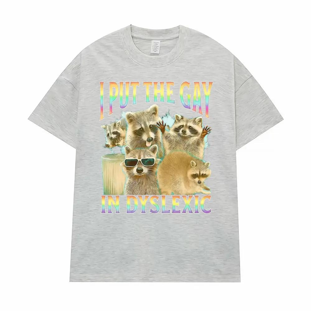 I Put The Gay in Dyslexic Funny Raccoon Meme T Shirts Men Women Short Sleeve T Shirt Casual Comfort Oversized T-shirt Streetwear