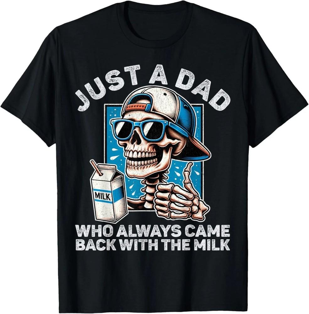 

Just A Dad Who Always Came Back With The Milk Funny Fathers T-Shirt Unisex T-Shirt XXXXL