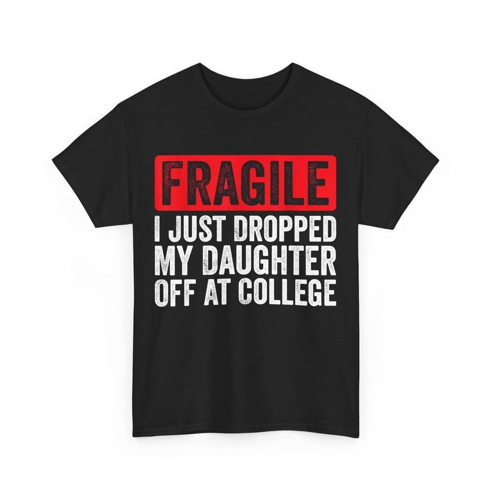 

Fragile I Just Dropped My Daughter Off at College T-Shirt L