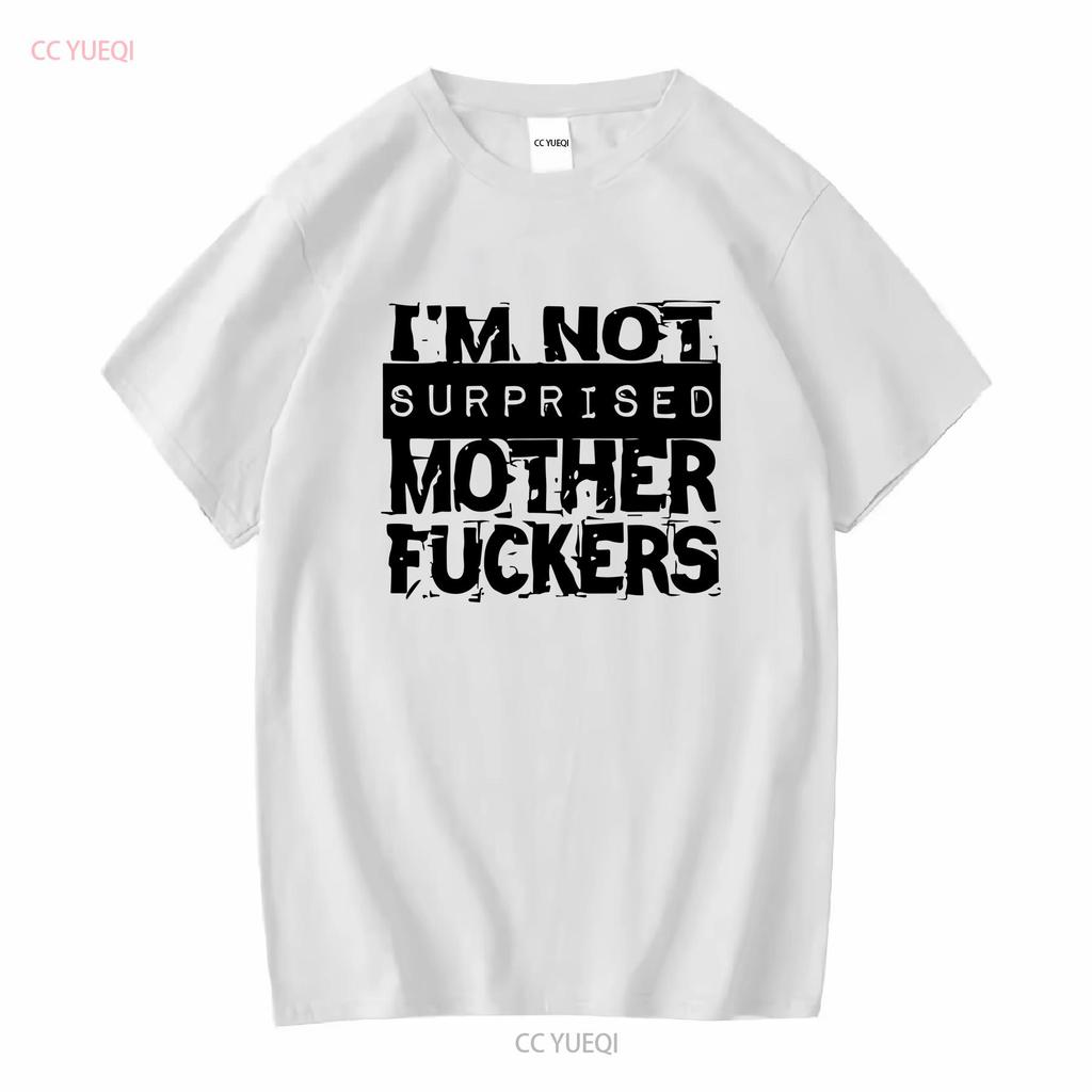 Im Not Surprised M F T Shirt Long or Short Sleeves Vintage Washed Designer Clothes Top For Everyday Wear Slightly Casual
