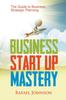 The Business Start Up Mastery : The Guide To Business Strategic Planning Book