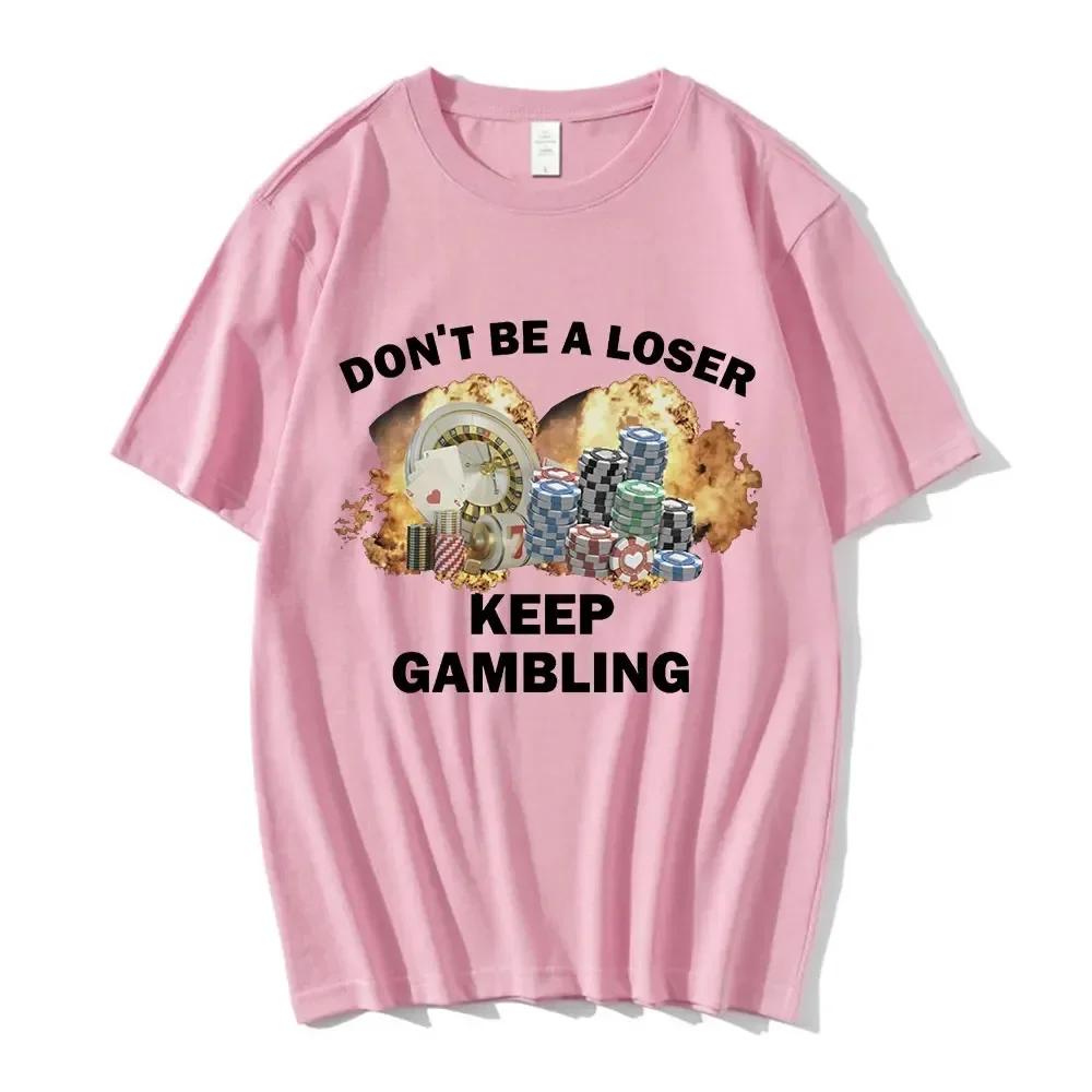 

Don t Be A Loser Keep Gambling T Shirt Women s Fashion Hip Hop T-shirt Casual Female Short Sleeve T Shirts Unisex 4XL