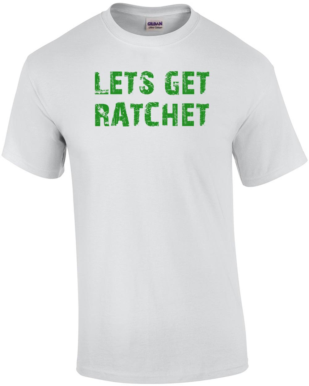 LETS GET RATCHET Shirt Unisex T-Shirt S