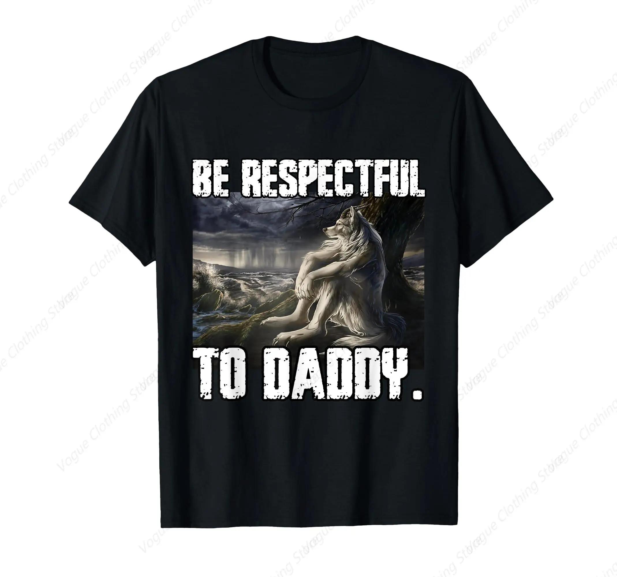 

Be Respectful To Daddy Funny Alpha Werewolf Wolf Meme T-Shirt Prevailing Soft Short Sleeves Tee Round Neck Leisure Daily 4XL