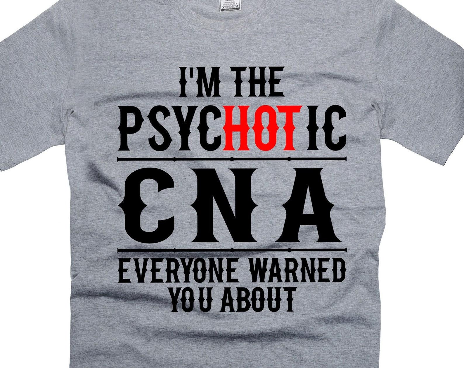 Funny Psychotic CNA Shirt Certified Nursing AssistanT-Shirt Nursing Funny Shirts Hot Nurse Shirt Gift For Her Shirt For Women 4XL