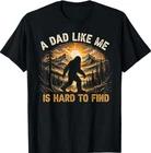 A Dad Like Me is Hard to Find Bigfoot Dad Papa Fathers Day T-Shirt 3XL