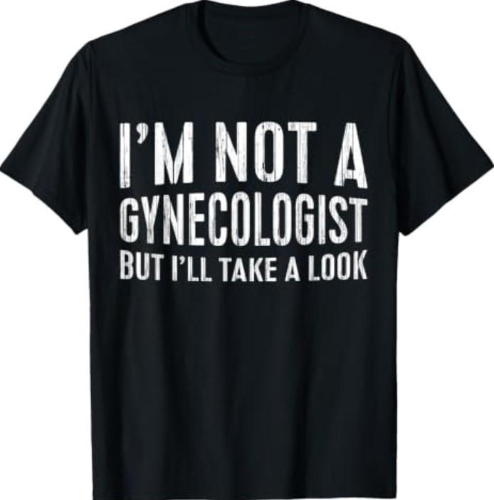 I'm Not A Gynecologist But I'll Take A Look Shirt Funny Men T-Shirt
