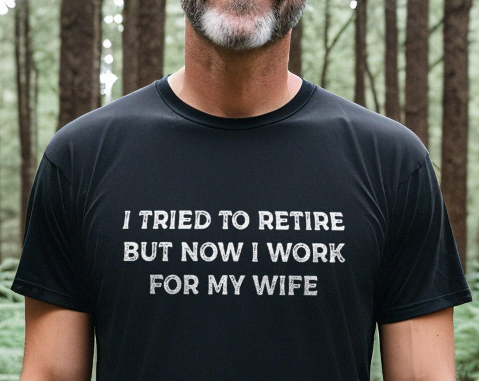 I Work For My Wife Shirt, Funny Retirement T Shirt, Husband Humor Tee, Gift for Retired Man 2XL