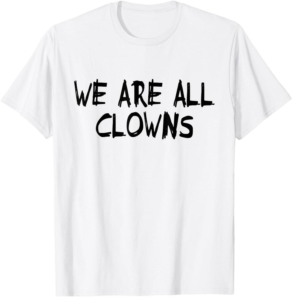 We Are All Clowns Funny Film Saying T-Shirt Unisex T-Shirt XXXXL