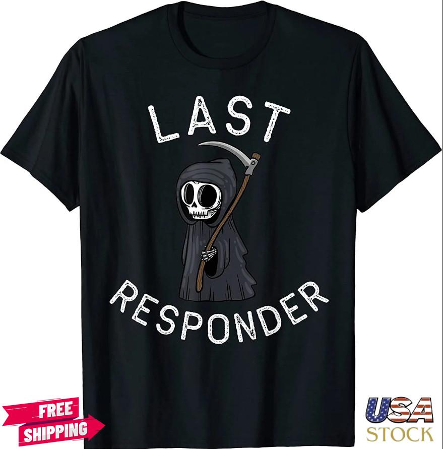

NEW LIMITED Grim Reaper, Funny Dark Humor Last Responder T-shirt Tops Tee L