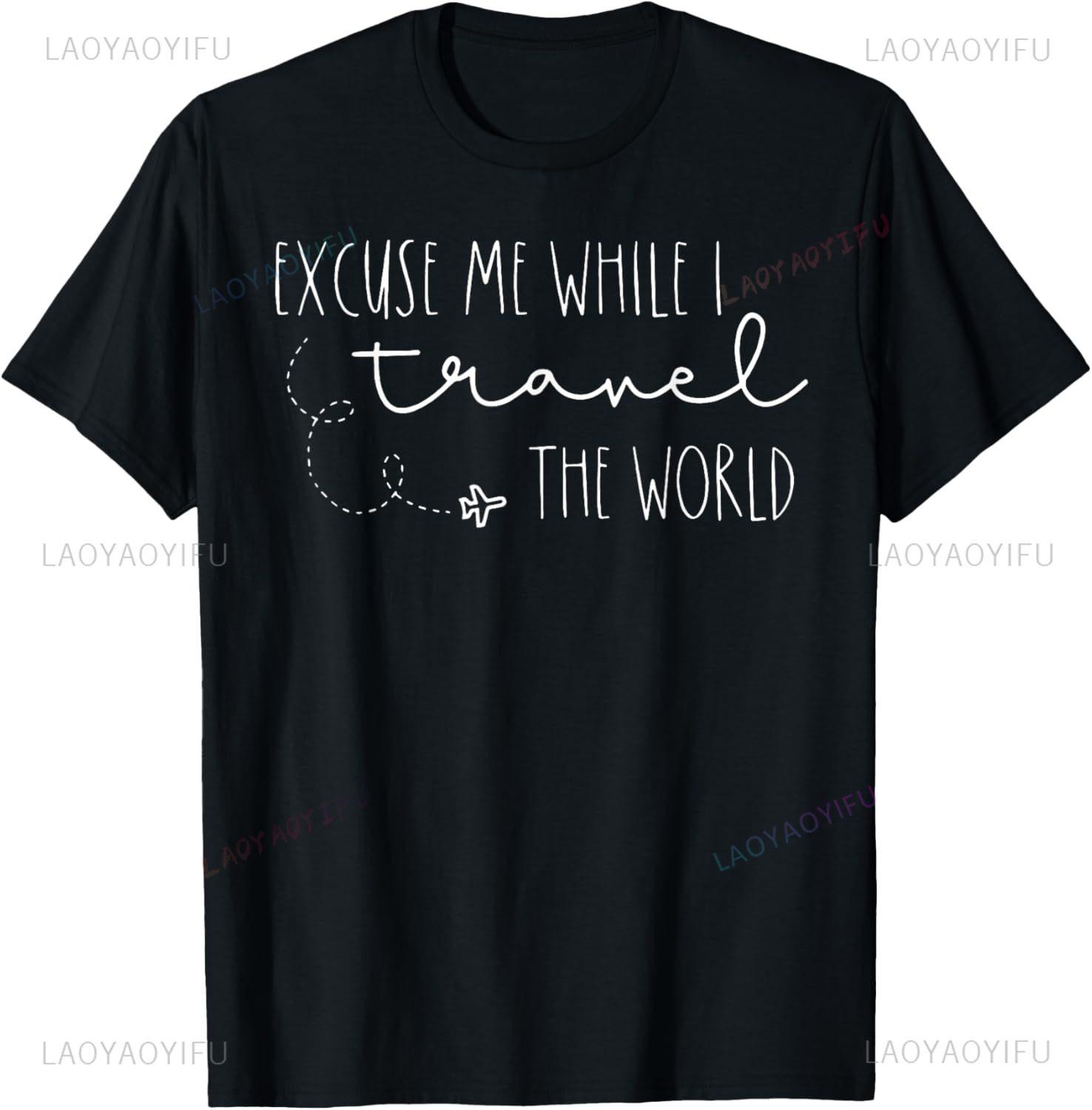 Excuse Me While I Travel The World TShirt Custom Printed Graphic T Shirts Unisexs Clothing Tops Vintage T Shirt Camisas S