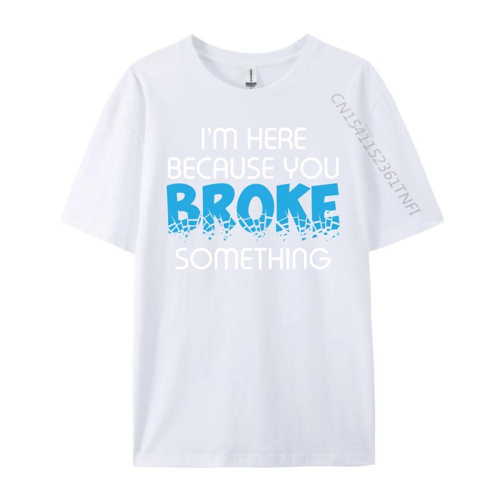 I M Here Because You Broke Something Computer Programmer Grey Shirt Graphic Tee Mens Shirt Luxury Clothing