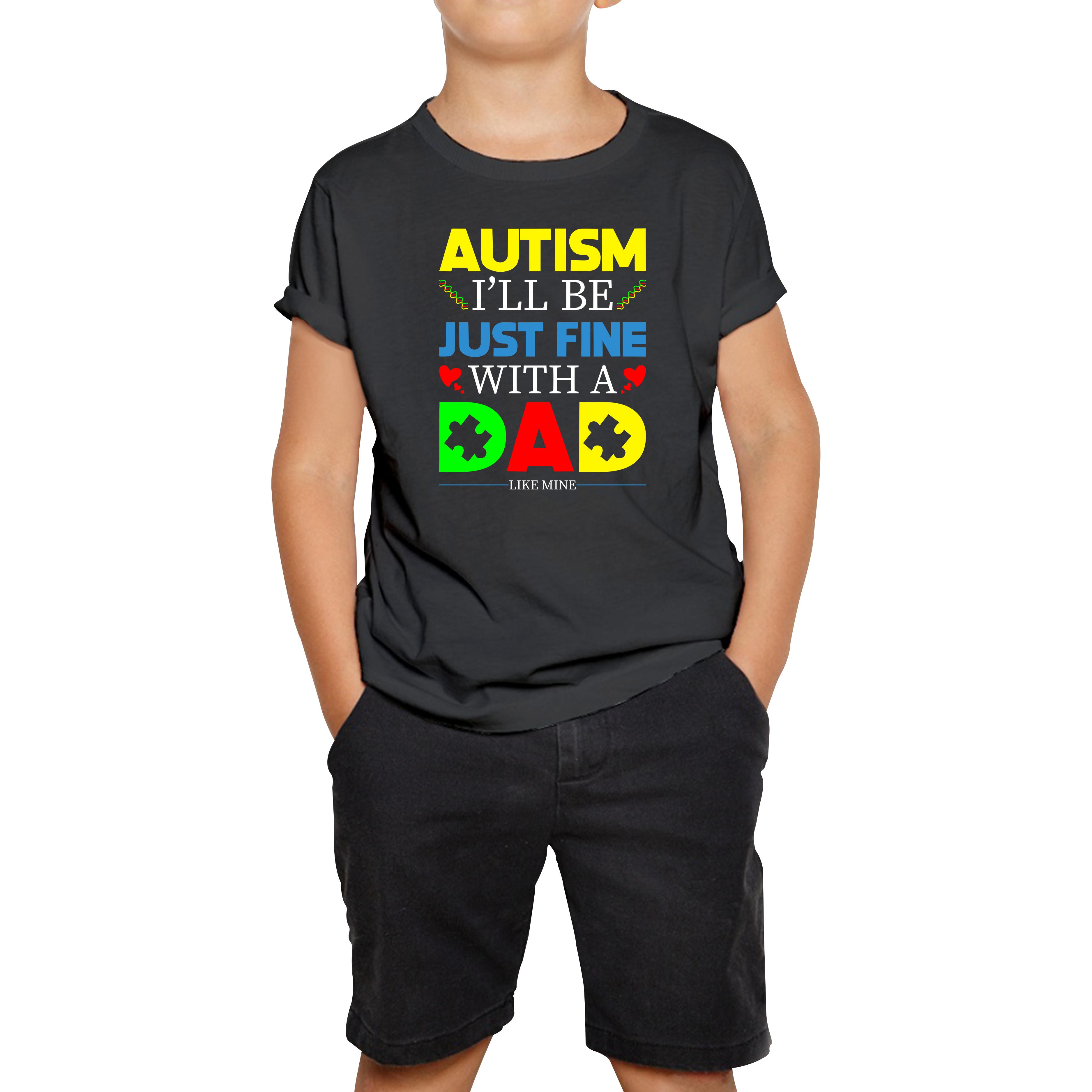 I ll Be Just Fine With A Dad Like Mine Autism Awarness Kids T Shirt 150